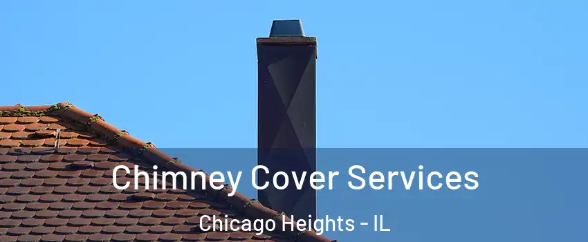  Chimney Cover Services Chicago Heights - IL