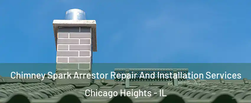  Chimney Spark Arrestor Repair And Installation Services Chicago Heights - IL