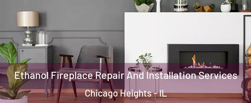  Ethanol Fireplace Repair And Installation Services Chicago Heights - IL