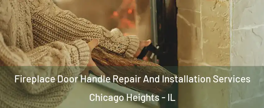  Fireplace Door Handle Repair And Installation Services Chicago Heights - IL