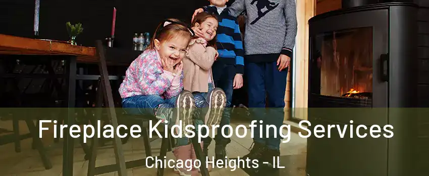 Fireplace Kidsproofing Services Chicago Heights - IL