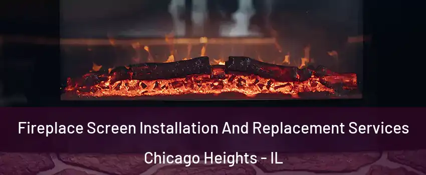 Fireplace Screen Installation And Replacement Services Chicago Heights - IL