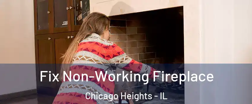  Fix Non-Working Fireplace Chicago Heights - IL