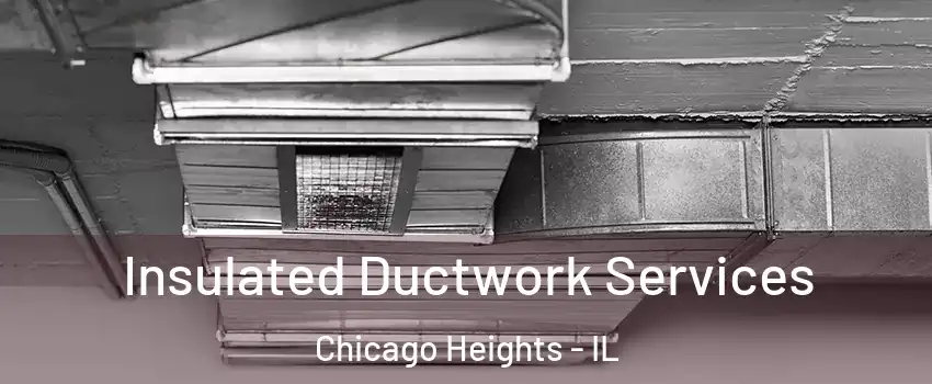  Insulated Ductwork Services Chicago Heights - IL