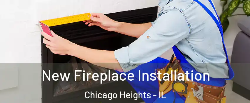 New Fireplace Installation Chicago Heights - IL