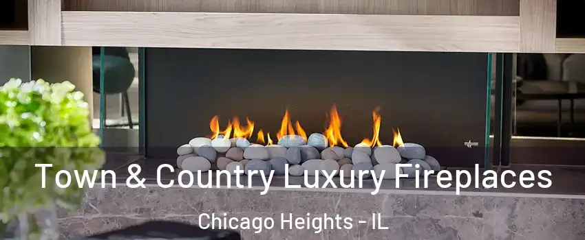  Town & Country Luxury Fireplaces Chicago Heights - IL