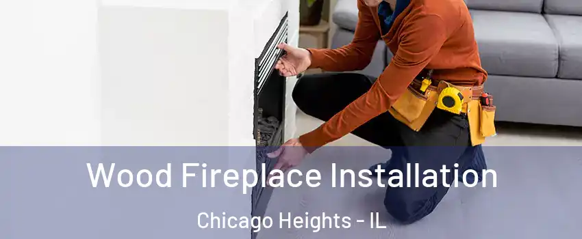  Wood Fireplace Installation Chicago Heights - IL